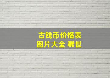 古钱币价格表图片大全 稀世